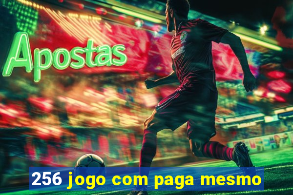 256 jogo com paga mesmo